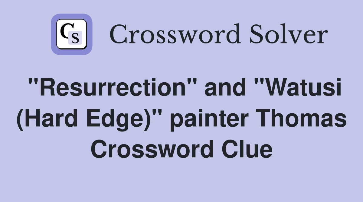 "Resurrection" and "Watusi (Hard Edge)" painter Thomas Crossword Clue